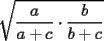 TEX: $\displaystyle \sqrt{\frac{a}{a+c}\cdot \frac{b}{b+c}}$