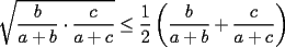 TEX: $\displaystyle \sqrt{\frac{b}{a+b}\cdot \frac{c}{a+c}}\le \frac{1}{2}\left(\frac{b}{a+b}+\frac{c}{a+c}\right)$