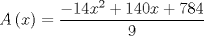 TEX: $$A\left( x \right)=\frac{-14x^{2}+140x+784}{9}$$