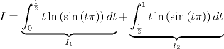 TEX: $$I=\underbrace{\int_{0}^{\frac{1}{2}}{t\ln \left( \sin \left( t\pi  \right) \right)dt}}_{I_{1}}+\underbrace{\int_{\frac{1}{2}}^{1}{t\ln \left( \sin \left( t\pi  \right) \right)dt}}_{I_{2}}$$