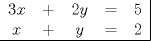 TEX: \begin{tabular}{ccccc|}<br />$3x$ & + & $2y$ & = & $5$ \\<br />$x$ & + & $y$ & = & $2$ \\ \hline<br />\end{tabular}