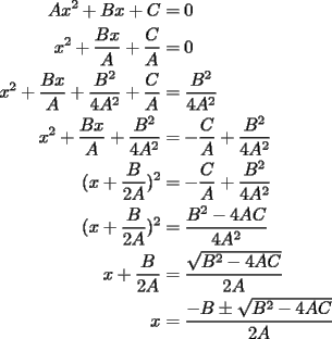 TEX: <br />\begin{equation*}<br />\begin{aligned}<br /> Ax^2  + Bx + C &= 0 \\ <br /> x^2  + \dfrac{{Bx}}{A} + \dfrac{C}{A} &= 0 \\ <br /> x^2  + \dfrac{{Bx}}{A} + \dfrac{{B^2 }}{{4A^2 }} + \dfrac{C}{A} &= \dfrac{{B^2 }}{{4A^2 }} \\ <br /> x^2  + \dfrac{{Bx}}{A} + \dfrac{{B^2 }}{{4A^2 }} &=  - \dfrac{C}{A} + \dfrac{{B^2 }}{{4A^2 }} \\ <br /> (x + \dfrac{B}{{2A}})^2  &=  - \dfrac{C}{A} + \dfrac{{B^2 }}{{4A^2 }} \\ <br /> (x + \dfrac{B}{{2A}})^2  &= \dfrac{{B^2  - 4AC}}{{4A^2 }} \\ <br /> x + \dfrac{B}{{2A}} &= \dfrac{{\sqrt {B^2  - 4AC} }}{{2A}} \\ <br /> x &= \dfrac{{ - B \pm \sqrt {B^2  - 4AC} }}{{2A}} \\ <br />\end{aligned}<br />\end{equation*}<br />