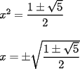 TEX: \[<br />\begin{array}{l}<br /> x^2  = \dfrac{{1 \pm \sqrt 5 }}{2} \\ <br />  \\ <br /> x =  \pm \sqrt {\dfrac{{1 \pm \sqrt 5 }}{2}}  \\ <br /> \end{array}<br />\]