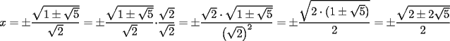 TEX: \[<br />x =  \pm \dfrac{{\sqrt {1 \pm \sqrt 5 } }}{{\sqrt 2 }} =  \pm \dfrac{{\sqrt {1 \pm \sqrt 5 } }}{{\sqrt 2 }} \cdot \dfrac{{\sqrt 2 }}{{\sqrt 2 }} =  \pm \dfrac{{\sqrt 2  \cdot \sqrt {1 \pm \sqrt 5 } }}{{\left( {\sqrt 2 } \right)^2 }} =  \pm \dfrac{{\sqrt {2 \cdot (1 \pm \sqrt 5 )} }}{2} =  \pm \dfrac{{\sqrt {2 \pm 2\sqrt 5 } }}{2}<br />\]