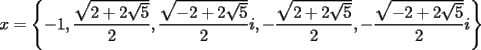 TEX: \[<br />x = \left\{ { - 1,\frac{{\sqrt {2 + 2\sqrt 5 } }}{2},\frac{{\sqrt { - 2 + 2\sqrt 5 } }}{2}i, - \frac{{\sqrt {2 + 2\sqrt 5 } }}{2}, - \frac{{\sqrt { - 2 + 2\sqrt 5 } }}{2}i} \right\}<br />\]