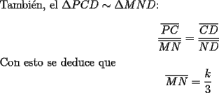 TEX: \noindent Tambi\'en, el $\Delta PCD \sim \Delta MND$:<br /><br />\[<br />\frac{{\overline {PC} }}<br />{{\overline {MN} }} = \frac{{\overline {CD} }}<br />{{\overline {ND} }}<br />\]<br /><br />\noindent Con esto se deduce que \[\overline {MN}  = \frac{k}{3}\]