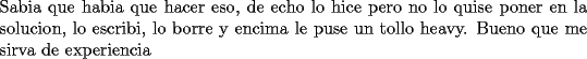 TEX: \noindent Sabia que habia que hacer eso, de echo lo hice pero no lo quise poner en la solucion, lo escribi, lo borre y encima le puse un tollo heavy. Bueno que me sirva de experiencia