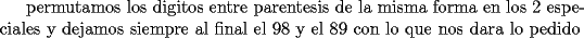 TEX: permutamos los digitos entre parentesis de la misma forma en los 2 especiales y dejamos siempre al final el 98 y el 89 con lo que nos dara lo pedido