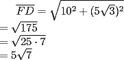 TEX: $<br /> \overline {FD}  = \sqrt {10^2  + (5\sqrt 3 )^2 }  \\ <br />  = \sqrt {175}  \\ <br />  = \sqrt {25\cdot 7}  \\ <br />  = 5\sqrt {7}  \\ <br />$<br />