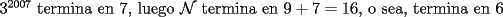 TEX: \noindent $3^{2007}$ termina en $7$, luego $\mathcal{N}$ termina en $9+7=16$, o sea, termina en $6$