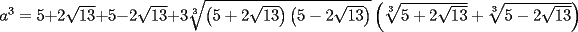 TEX: $a^3=5+2\sqrt{13}+5-2\sqrt{13}+3\sqrt[3]{\left(5+2\sqrt{13}\right)\left(5-2\sqrt{13}\right)}\left(\sqrt[3]{5+2\sqrt{13}}+\sqrt[3]{5-2\sqrt{13}}\right)$
