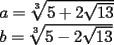 TEX: \[<br />\begin{array}{l}<br /> a = \sqrt[3]{{5 + 2\sqrt {13} }} \\ <br /> b = \sqrt[3]{{5 - 2\sqrt {13} }} \\ <br /> \end{array}<br />\]