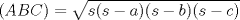 TEX: $\left( {ABC} \right) = \sqrt{s(s-a)(s-b)(s-c)}$