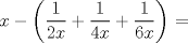 TEX: $x - \left(\dfrac {1}{2x} + \dfrac {1}{4x} + \dfrac {1}{6x}\right)$ =