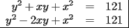 TEX: \begin{tabular}{rcl|}<br />$y^2+xy+x^2$ & = & $121$ \\<br />$y^2-2xy+x^2$ & = & $121$ \\ \hline<br />\end{tabular}