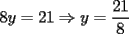 TEX: $\displaystyle 8y=21\Rightarrow y=\frac{21}{8}$