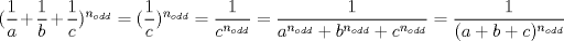 TEX: $(\displaystyle \frac{1}{a}+\displaystyle \frac{1}{b}+\displaystyle \frac{1}{c})^{n_{odd}}=(\displaystyle \frac{1}{c})^{n_{odd}}=\displaystyle \frac{1}{c^{n_{odd}}}=\displaystyle \frac{1}{a^{n_{odd}}+b^{n_{odd}}+c^{n_{odd}}}=\displaystyle \frac{1}{(a+b+c)^{n_{odd}}}$