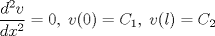 TEX: $\dfrac{d^2 v}{dx^2}=0,\;v(0)=C_1,\;v(l)=C_2$