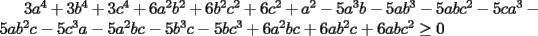 TEX: $3a^4+3b^4+3c^4+6a^2b^2+6b^2c^2+6c^2+a^2-5a^3b-5ab^3-5abc^2-5ca^3-5ab^2c-5c^3a-5a^2bc-5b^3c-5bc^3+6a^2bc+6ab^2c+6abc^2\ge 0$