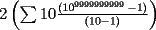 TEX: $2\left( {\sum {10\frac{{(\mathop {10}\nolimits^{9999999999}  - 1)}}{{(10 - 1)}}} } \right)$