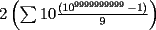 TEX: $2\left( {\sum {10\frac{{(\mathop {10}\nolimits^{9999999999}  - 1)}}{9}} } \right)$