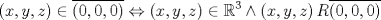 TEX: \[\left( {x,y,z} \right) \in \overline {\left( {0,0,0} \right)}  \Leftrightarrow \left( {x,y,z} \right) \in\mathbb{R}^3  \wedge \left( {x,y,z} \right)R\overline {\left( {0,0,0} \right)} \]