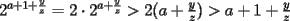 TEX: $2^{a+1+\frac{y}{z}}=2\cdot 2^{a+\frac{y}{z}}>2(a+\frac{y}{z})>a+1+\frac{y}{z}$