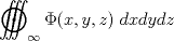 TEX: \[<br />\mathop{{\int\!\!\!\!\!\int\!\!\!\!\!\int}\mkern-31.2mu \bigodot}\nolimits_\infty  <br /> {\Phi (x,y,z)\;dxdydz} <br />\]<br />