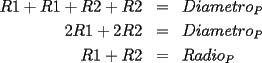 TEX: <br />\begin{eqnarray*}<br />R1 + R1 + R2 + R2 &=& Diametro_P\\<br />2R1 + 2R2 &=& Diametro_P\\<br />R1 + R2 &=& Radio_P<br />\end{eqnarray*}<br />