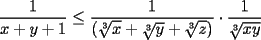 TEX: $\displaystyle \frac{1}{x + y + 1} \le \frac{1}{(\sqrt[3]{x} + \sqrt[3]{y} + \sqrt[3]{z})} \cdot \frac{1}{\sqrt[3]{xy}}$\\