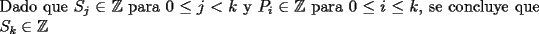 TEX: \noindent Dado que  $S_j\in \mathbb{Z}$ para $0\le j<k$ y $P_i\in \mathbb{Z}$ para $0\le i\le k$, se concluye que $S_k\in \mathbb{Z}$