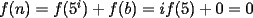 TEX: $f(n)=f(5^i)+f(b)=if(5)+0=0$