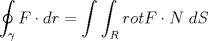 TEX: $displaystyle oint_{gamma} F cdot dr= int int_{R} rot F cdot black{N}  dS$