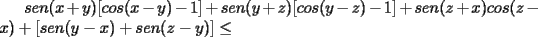 TEX: $sen(x+y)[cos(x-y)-1]+sen(y+z)[cos(y-z)-1]+sen(z+x)cos(z-x)+[sen(y-x)+sen(z-y)]\le $