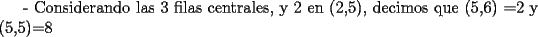 TEX: - Considerando las 3 filas centrales, y 2 en (2,5), decimos que (5,6) =2 y (5,5)=8