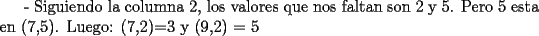 TEX: - Siguiendo la columna 2, los valores que nos faltan son 2 y 5. Pero 5 esta en (7,5). Luego: (7,2)=3 y (9,2) = 5