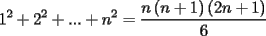 TEX: \[<br />1^2  + 2^2  + ... + n^2  = \frac{{n\left( {n + 1} \right)\left( {2n + 1} \right)}}{6}<br />\]