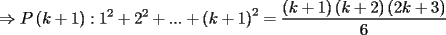 TEX: \[<br /> \Rightarrow P\left( {k + 1} \right):1^2  + 2^2  + ... + \left( {k + 1} \right)^2  = \dfrac{{\left( {k + 1} \right)\left( {k + 2} \right)\left( {2k + 3} \right)}}{6}<br />\]