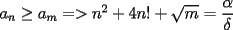 TEX: $a_n \ge a_m => n^2 + 4n! + \sqrt{m} = \dfrac{\alpha}{\delta}$