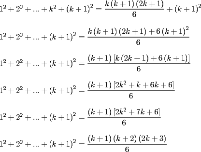 TEX: \[<br />\begin{array}{l}<br /> 1^2  + 2^2  + ... + k^2  + \left( {k + 1} \right)^2  = \dfrac{{k\left( {k + 1} \right)\left( {2k + 1} \right)}}{6} + \left( {k + 1} \right)^2  \\ <br />  \\ <br /> 1^2  + 2^2  + ... + \left( {k + 1} \right)^2  = \dfrac{{k\left( {k + 1} \right)\left( {2k + 1} \right) + 6\left( {k + 1} \right)^2 }}{6} \\ <br />  \\ <br /> 1^2  + 2^2  + ... + \left( {k + 1} \right)^2  = \dfrac{{\left( {k + 1} \right)\left[ {k\left( {2k + 1} \right) + 6\left( {k + 1} \right)} \right]}}{6} \\ <br />  \\ <br /> 1^2  + 2^2  + ... + \left( {k + 1} \right)^2  = \dfrac{{\left( {k + 1} \right)\left[ {2k^2  + k + 6k + 6} \right]}}{6} \\ <br />  \\ <br /> 1^2  + 2^2  + ... + \left( {k + 1} \right)^2  = \dfrac{{\left( {k + 1} \right)\left[ {2k^2  + 7k + 6} \right]}}{6} \\ <br />  \\ <br /> 1^2  + 2^2  + ... + \left( {k + 1} \right)^2  = \dfrac{{\left( {k + 1} \right)\left( {k + 2} \right)\left( {2k + 3} \right)}}{6} \\ <br /> \end{array}<br />\]