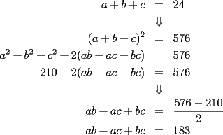 TEX: \begin{eqnarray*}<br />a+b+c&=&24\\<br />&\Downarrow&\\<br />(a+b+c)^2&=&576\\<br />a^2+b^2+c^2+2(ab+ac+bc)&=&576\\<br />210+2(ab+ac+bc)&=&576\\<br />&\Downarrow&\\<br />ab+ac+bc&=&\frac{576-210}2\\<br />ab+ac+bc&=&183<br />\end{eqnarray*}