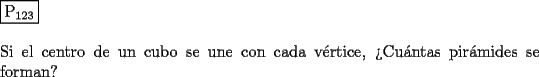 TEX: \noindent $\boxed{{\text{P}}_{{\text{123}}} }$ \\<br />\\<br />Si el centro de un cubo se une con cada v\'ertice, ?`Cu\'antas pir\'amides se forman?