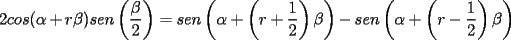 TEX: $\displaystyle 2cos(\alpha+r\beta)sen\left(\frac{\beta}{2}\right)=sen\left(\alpha+\left(r+\frac{1}{2}\right)\beta\right)-sen\left(\alpha+\left(r-\frac{1}{2}\right)\beta\right)$