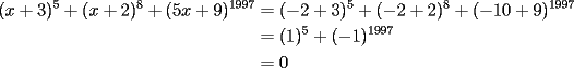 TEX: \begin{equation*}<br />\begin{aligned}<br />(x+3)^5+(x+2)^8+(5x+9)^{1997}&=(-2+3)^5+(-2+2)^8+(-10+9)^{1997}\\<br />&=(1)^5+(-1)^{1997}\\<br />&=0<br />\end{aligned}<br />\end{equation*}