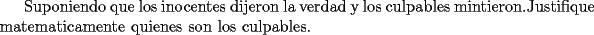 TEX: Suponiendo que los inocentes dijeron la verdad y los culpables mintieron.Justifique matematicamente quienes son los culpables.