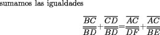 TEX: sumamos las igualdades<br /><br />\[<br />\frac{{\overline {BC} }}{{\overline {BD} }}{\rm  + }\frac{{\overline {CD} }}{{\overline {BD} }}{\rm  = }\frac{{\overline {AC} }}{{\overline {DF} }}{\rm  + }\frac{{\overline {AC} }}{{\overline {BE} }}<br />\]<br />