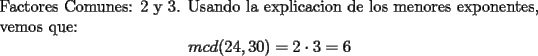 TEX: \noindent Factores Comunes: 2 y 3. Usando la explicacion de los menores exponentes, vemos que:<br />$$mcd(24,30) = 2\cdot{3}=6$$