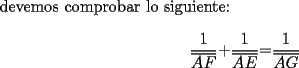 TEX: devemos comprobar lo siguiente:<br /><br />\[<br />\frac{1}{{\overline {AF} }}{\rm  + }\frac{1}{{\overline {AE} }}{\rm  = }\frac{1}{{\overline {AG} }}<br />\]<br />