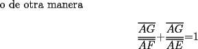 TEX:  o de otra manera<br /><br />\[<br />\frac{{\overline {AG} }}{{\overline {AF} }}{\rm  + }\frac{{\overline {AG} }}{{\overline {AE} }}{\rm  =  }1<br />\]<br />
