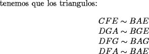 TEX:  tenemos que los triangulos:<br /><br />\[<br />\begin{array}{l}<br /> CFE \sim BAE \\ <br /> DGA \sim BGE \\ <br /> DFG \sim BAG \\ <br /> DFA \sim BAE \\ <br /> \end{array}<br />\]<br />